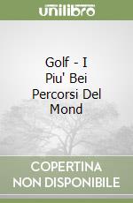 Golf - I Piu' Bei Percorsi Del Mond libro