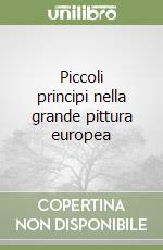 Piccoli principi nella grande pittura europea libro