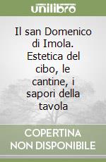 Il san Domenico di Imola. Estetica del cibo, le cantine, i sapori della tavola libro