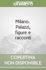 Milano. Palazzi, figure e racconti libro