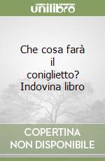 Che cosa farà il coniglietto? Indovina libro