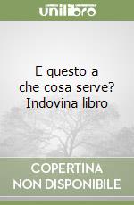 E questo a che cosa serve? Indovina libro