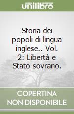 Storia dei popoli di lingua inglese.. Vol. 2: Libertà e Stato sovrano. libro