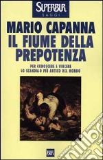 Il fiume della prepotenza. Per conoscere e vincere lo scandalo più antico del mondo libro