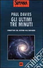 Gli ultimi tre minuti. Congetture sul destino dell'universo libro