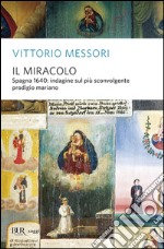 Il miracolo. Spagna, 1640: indagine sul più sconvolgente prodigio mariano libro