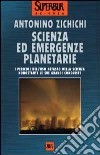 Scienza ed emergenze planetarie. I pericoli dell'uso nefasto della scienza nonostante le sue grandi conquiste libro