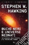 Buchi neri e universi neonati. Riflessioni sull'origine e il futuro del cosmo libro di Hawking Stephen