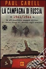 La campagna di Russia 1941-1944. La più gigantesca campagna militare del nostro secolo nel racconto degli sconfitti libro