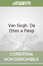 Van Gogh. Da Etten a Parigi