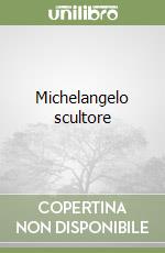 Michelangelo scultore libro