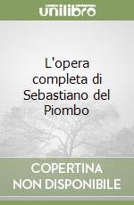 L'opera completa di Sebastiano del Piombo libro