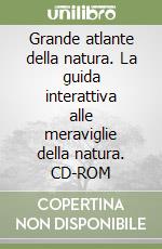 Grande atlante della natura. La guida interattiva alle meraviglie della natura. CD-ROM libro