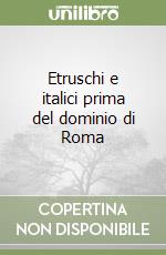 Etruschi e italici prima del dominio di Roma libro