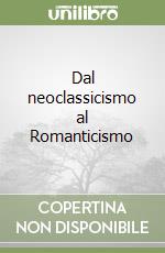 Dal neoclassicismo al Romanticismo