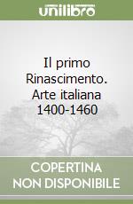 Il primo Rinascimento. Arte italiana 1400-1460