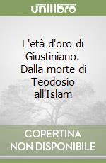 L'età d'oro di Giustiniano. Dalla morte di Teodosio all'Islam libro