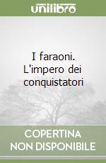 I faraoni. L'impero dei conquistatori libro