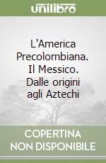 L'America Precolombiana. Il Messico. Dalle origini agli Aztechi libro