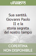 Sua santità. Giovanni Paolo II e la storia segreta del nostro tempo libro