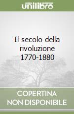 Il secolo della rivoluzione 1770-1880 libro