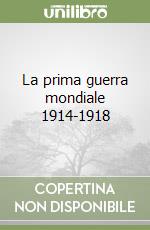 La prima guerra mondiale 1914-1918