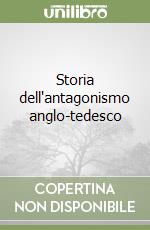 Storia dell'antagonismo anglo-tedesco libro