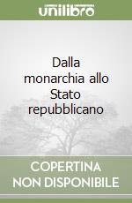 Dalla monarchia allo Stato repubblicano libro