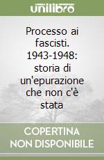 Processo ai fascisti. 1943-1948: storia di un'epurazione che non c'è stata libro