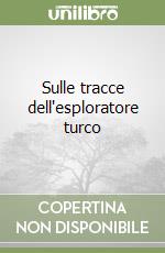 Sulle tracce dell'esploratore turco libro