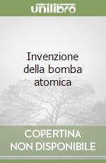 Invenzione della bomba atomica libro