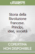 Storia della Rivoluzione francese. Princìpi, idee, società libro