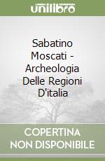 Sabatino Moscati - Archeologia Delle Regioni D'italia libro
