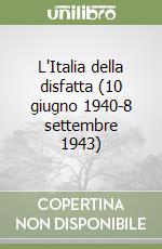 L'Italia della disfatta (10 giugno 1940-8 settembre 1943) libro