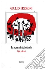 La scena intellettuale. Tipi italiani libro