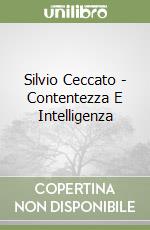 Silvio Ceccato - Contentezza E Intelligenza libro