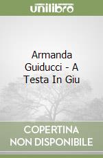 Armanda Guiducci - A Testa In Giu libro