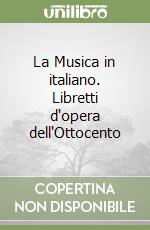 La Musica in italiano. Libretti d'opera dell'Ottocento libro