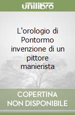 L'orologio di Pontormo invenzione di un pittore manierista libro