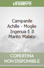Campanile Achille - Moglie Ingenua E Il Marito Malato libro