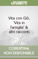 Vita con Giò. 'Vita in famiglia' & altri racconti libro