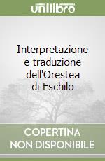 Interpretazione e traduzione dell'Orestea di Eschilo libro