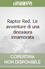 Raptor Red. Le avventure di una dinosaura innamorata libro