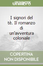 I signori del tè. Il romanzo di un'avventura coloniale libro