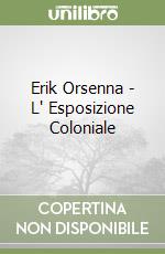 Erik Orsenna - L' Esposizione Coloniale libro