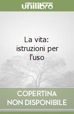 La vita: istruzioni per l'uso libro