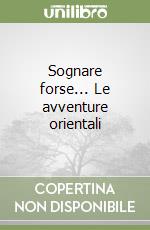 Sognare forse... Le avventure orientali libro