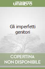 Gli imperfetti genitori libro