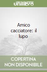 Amico cacciatore: il lupo libro