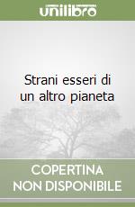 Strani esseri di un altro pianeta libro